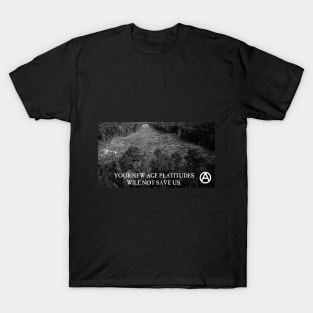 Your New-Age Platitudes Will Not Save Us T-Shirt